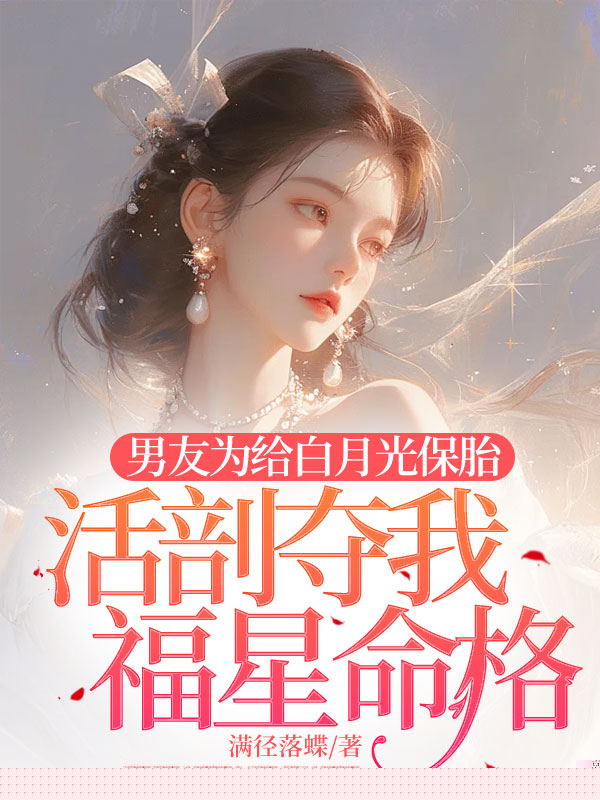男友为给白月光保胎，活剖夺我福星命格