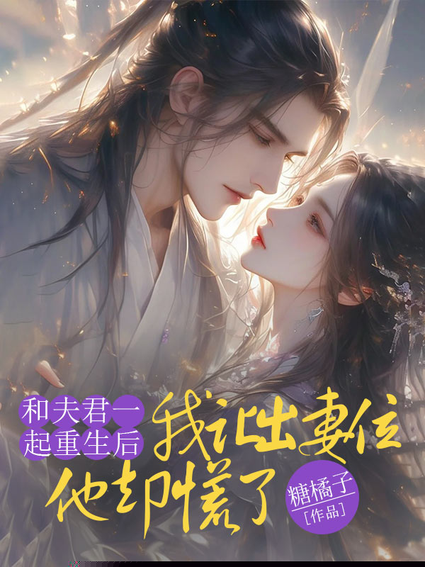 和夫君一起重生后，我让出妻位他却慌了