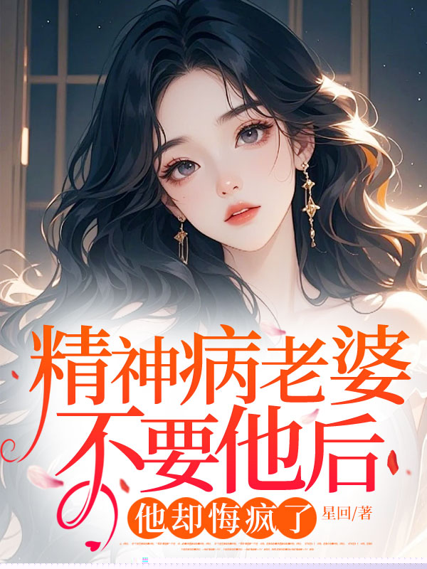 精神病老婆不要他后，他却悔疯了