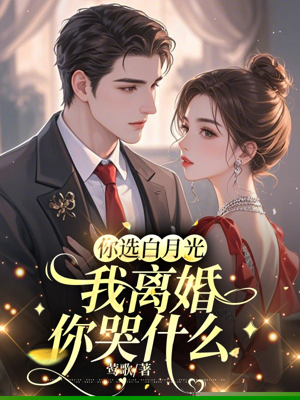 你选白月光，我离婚你哭什么