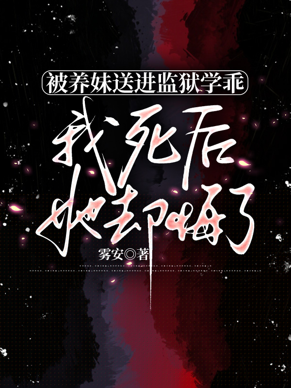 被养妹送进监狱学乖，我死后，她却悔了