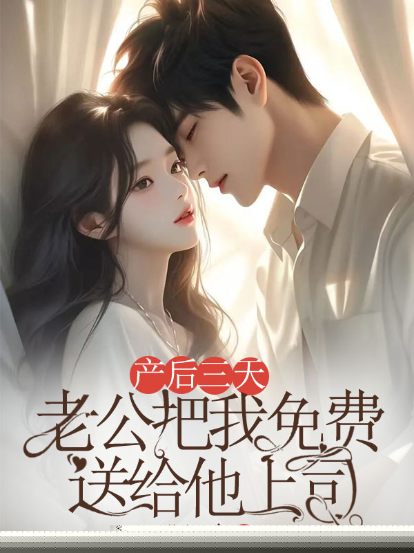 产后三天，老公把我免费送给他上司