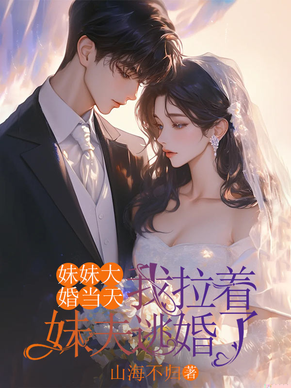 妹妹大婚当天，我拉着妹夫逃婚了