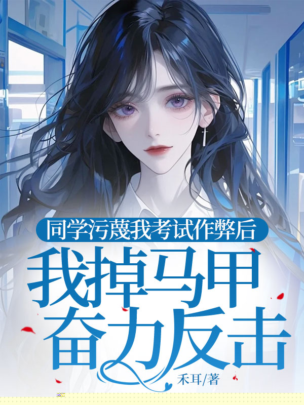 同学污蔑我考试作弊后，我掉马甲奋力反击