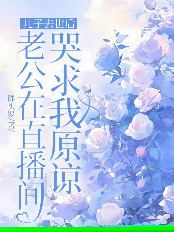 儿子去世后，老公在直播间哭求我原谅