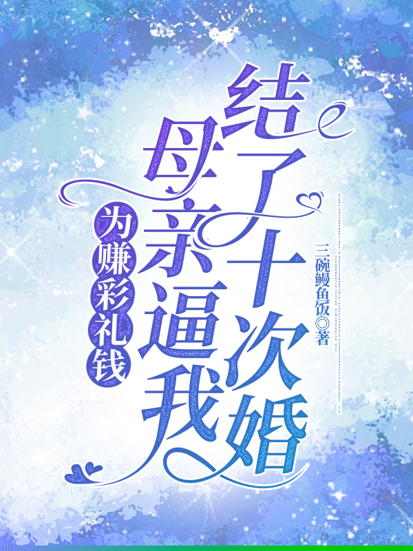 为赚彩礼钱，母亲逼我结了十次婚