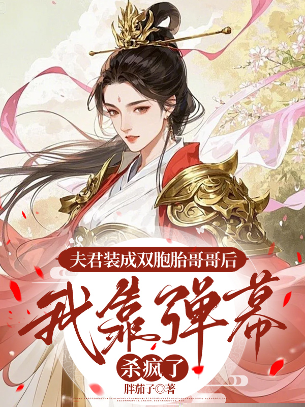 夫君装成双胞胎哥哥后，我靠弹幕杀疯了