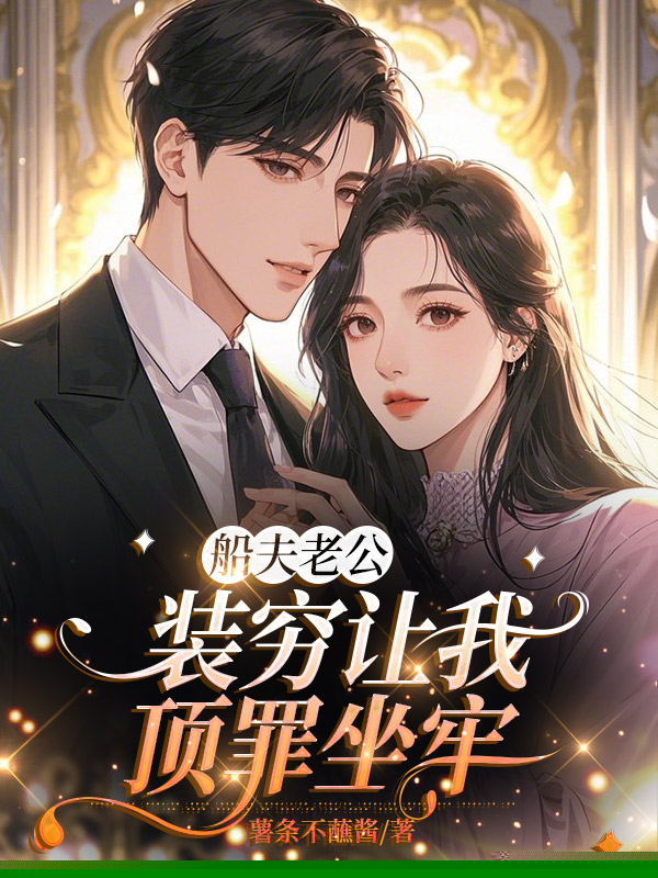 船夫老公装穷让我顶罪坐牢