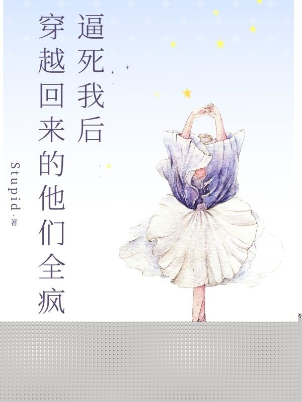 逼死我后，穿越回来的他们全疯了