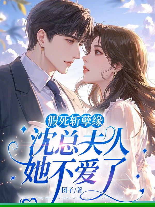 假死斩孽缘，沈总夫人她不爱了