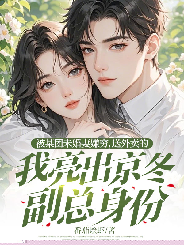 被某团未婚妻嫌穷，送外卖的我亮出京冬副总身份