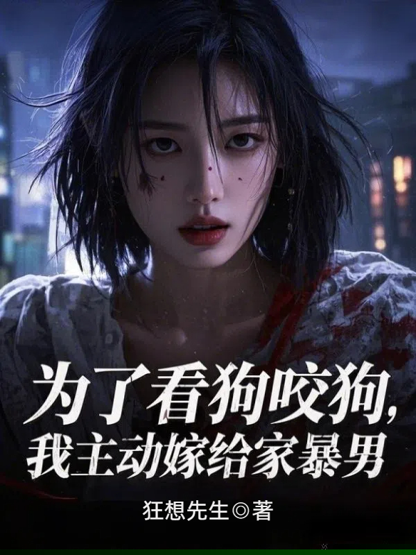 为了看狗咬狗，我主动嫁给家暴男