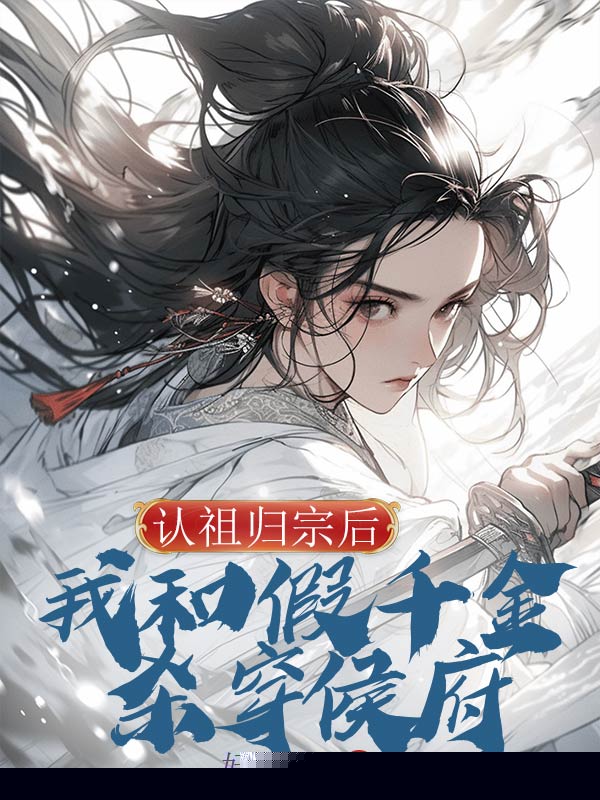 认祖归宗后，我和假千金杀穿侯府