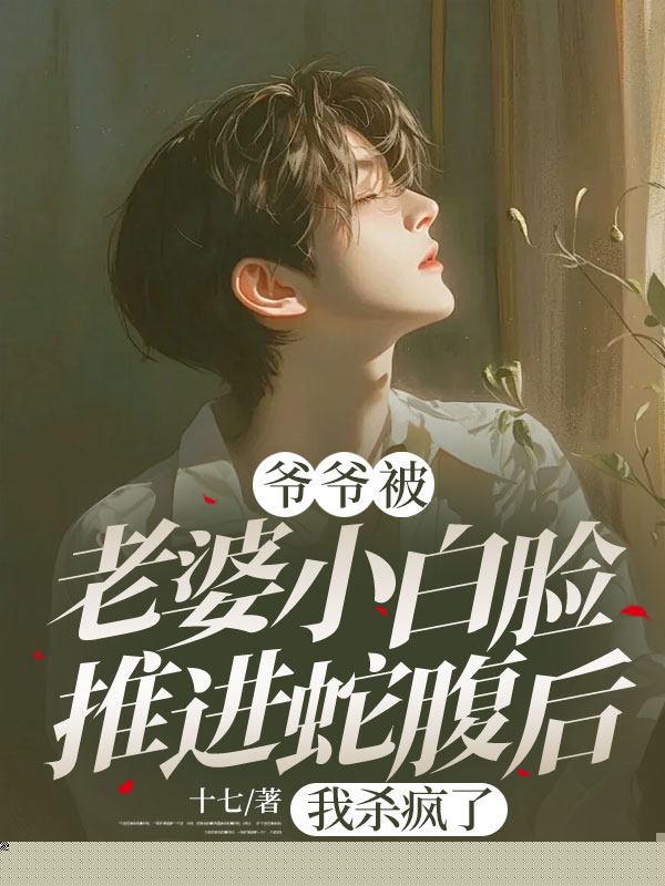 爷爷被老婆小白脸推进蛇腹后，我杀疯了