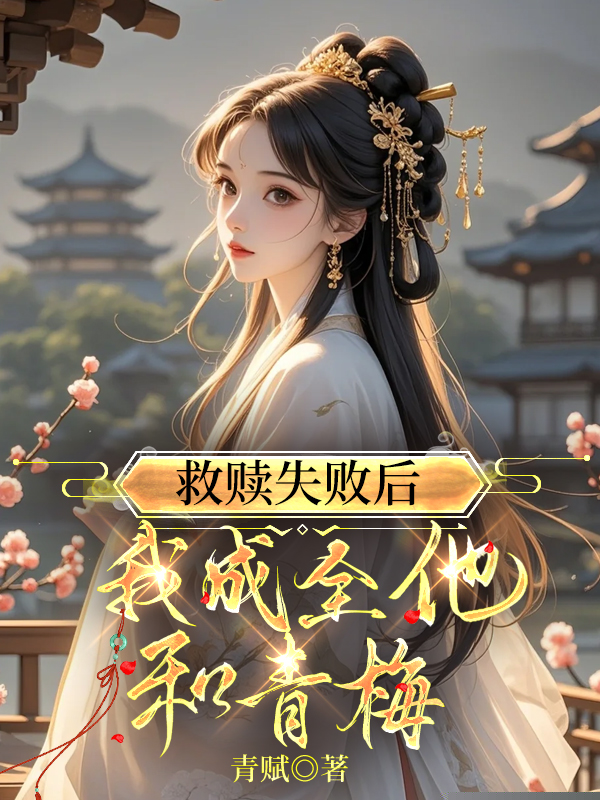 救赎失败后，我成全他和青梅