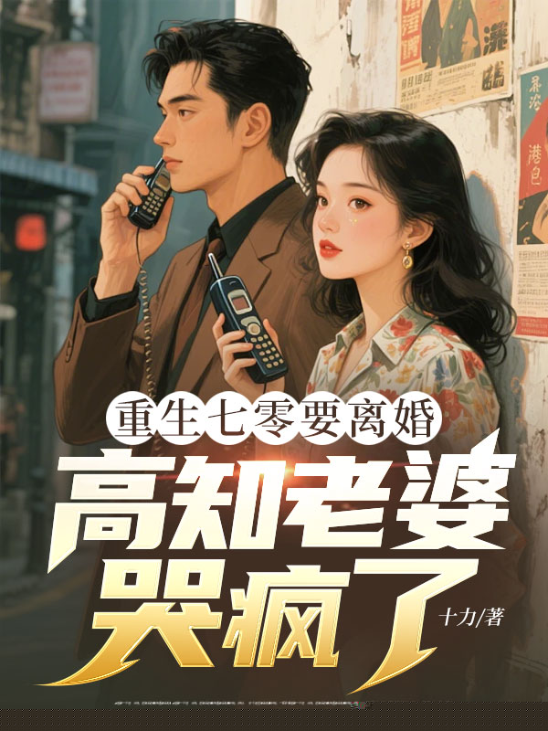 重生七零要离婚，高知老婆哭疯了