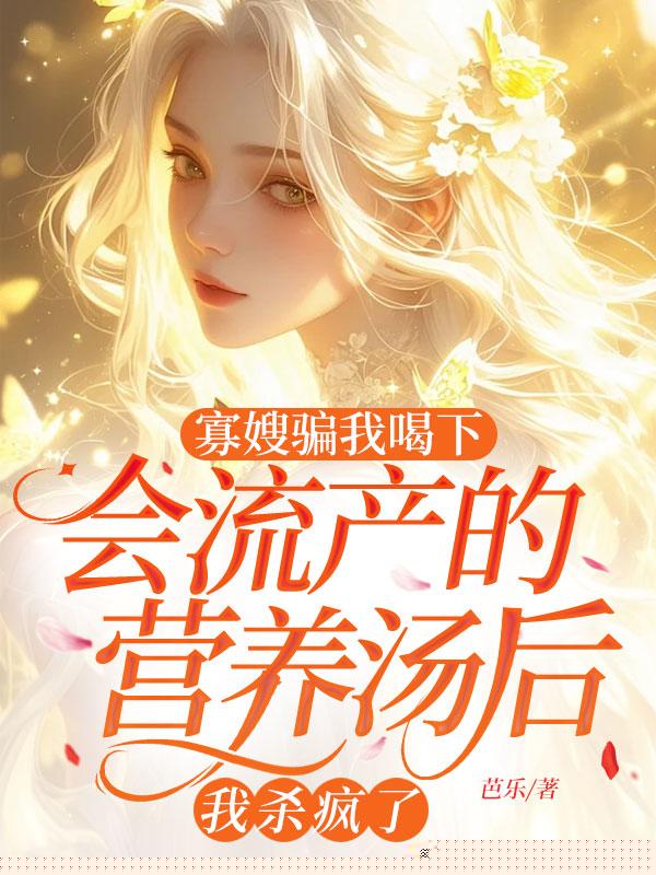 寡嫂骗我喝下会流产的营养汤后，我杀疯了