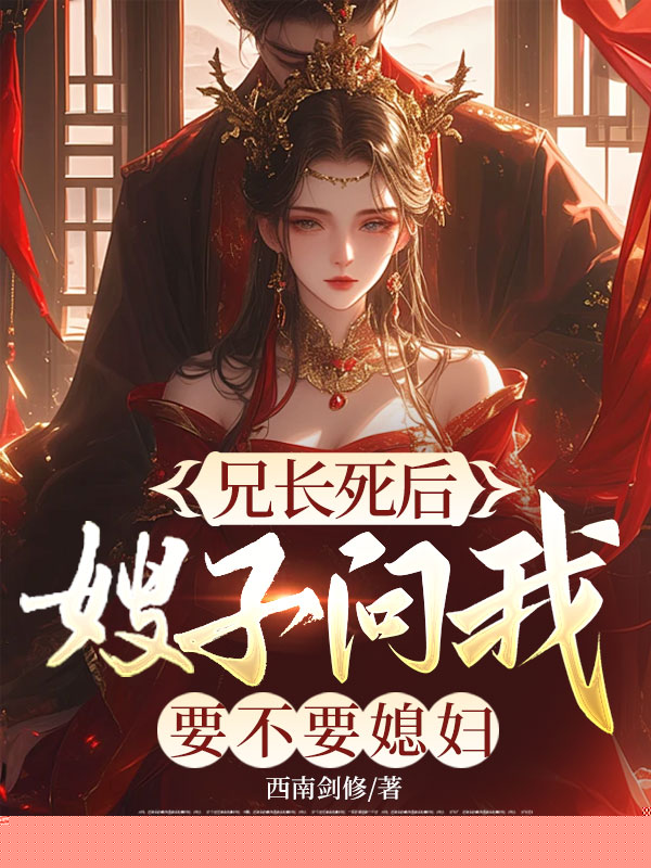 兄长死后，嫂子问我要不要媳妇？