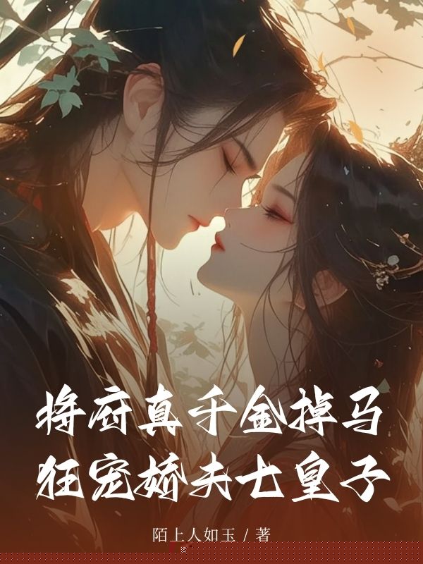 将府真千金掉马，狂宠娇夫七皇子